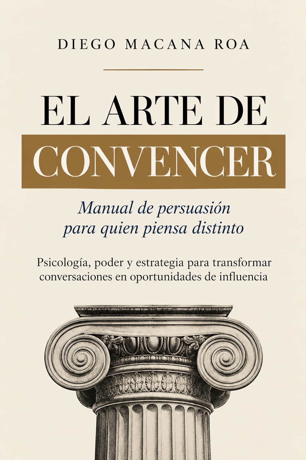 Portada de El arte de convencer. Manual de persuasión para quien piensa distinto, de Diego Macana Roa